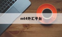 mt4外汇平台(mt4外汇平台官网下载)